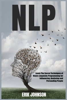 Paperback Nlp: Learn The Secret Techniques of Neuro-Linguistic Programming for Influencing, Analysing and Persuading People Book