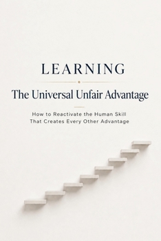 Paperback Learning - The Universal Unfair Advantage: How to Reactivate the Human Skill That Creates Every Other Advantage Book