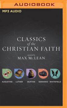 Classics of the Christian Faith: The Complete Audio Collection: Augustine—The Conversion of St. Augustine, Luther—Here I Stand, Bunyan—The Pilgrim’s Progress, Edwards—Sinner’s in the Hand of an Angry 