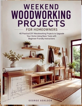 Paperback Weekend Woodworking Projects for Homeowners: 40 Practical DIY Woodworking Projects to Upgrade Your Home Using Basic Tools with Beginner-Friendly Instr Book