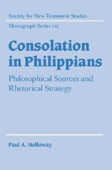 Consolation in Philippians: Philosophical Sources and Rhetorical Strategy (Society for New Testament Studies Monograph Series) - Book  of the Society for New Testament Studies Monograph