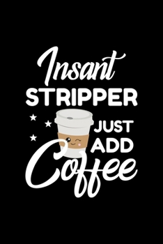 Paperback Insant Stripper Just Add Coffee: Funny Notebook for Stripper - Funny Christmas Gift Idea for Stripper - Stripper Journal - 100 pages 6x9 inches Book