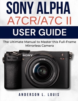 Paperback Sony Alpha A7CR/A7C II User Guide: The Ultimate Manual to Master this Full-Frame Mirrorless Camera Book