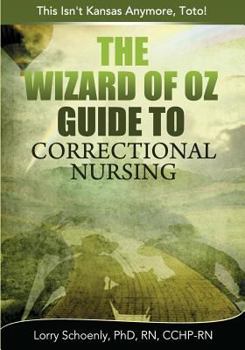 Paperback The Wizard of Oz Guide to Correctional Nursing: This Isn't Kansas Anymore, Toto! Book