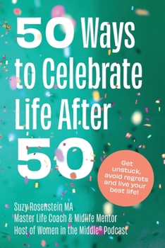 Paperback 50 Ways to Celebrate Life After 50: Get Unstuck, Avoid Regrets and Live your Best Life! Book