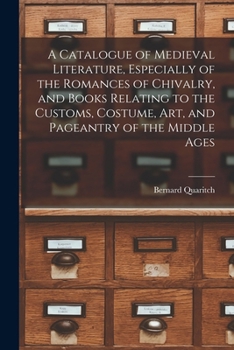 Paperback A Catalogue of Medieval Literature, Especially of the Romances of Chivalry, and Books Relating to the Customs, Costume, art, and Pageantry of the Midd Book