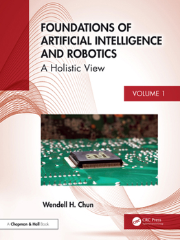 Hardcover Foundations of Artificial Intelligence and Robotics: Volume 1 a Holistic View Book