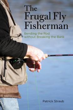 Paperback The Frugal Fly Fisherman: Bending the Rod Without Breaking the Bank Book