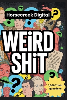 Weird Shit: 1,000 Bizarre, Disturbing, Hilarious & Unbelievable Trivia Questions About Humanity’s Strangest Moments