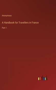 Hardcover A Handbook for Travellers in France: Part 1 Book