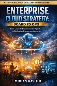 ENTERPRISE CLOUD STRATEGY: BOARD TO OPS: From Vision to Execution in the Age of AI, Multi-Cloud, and Autonomous Enterprises