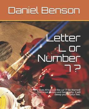 Paperback Letter L or Number 7 ?: Why Does Africa Look Like Lor 7? Be Warned! This Is Not History and Geography. It Will Sweep You Off Your Feet. Book