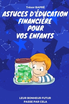 Paperback Astuces d'éducation financière pour vos enfants: Leur bonheur futur passe par cela [French] Book