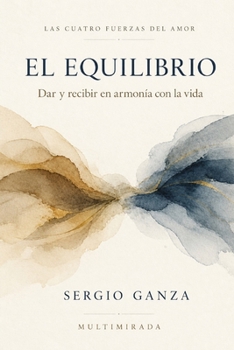 EL EQUILIBRIO: Dar y recibir en armonía con la vida (Las Cuatro Fuerzas del Amor) (Spanish Edition)