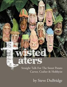 Twisted Taters: Straight Talk For The Sweet Potato Carver, Crafter & Hobbyist