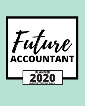 Future Accountant: 2020 Planner For Accountant, 1-Year Daily, Weekly And Monthly Organizer With Calendar, Great Gift Idea For Christmas Or Birthday (8" x 10")