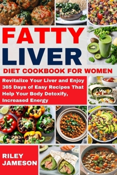 Paperback Fatty Liver Diet CookBook for Women 2024-2025: Revitalize Your Liver and Enjoy 365 Days of Easy Recipes That Help Your Body Detoxify, Increased Energy Book