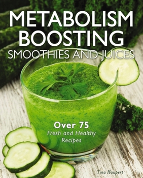 Spiral-bound Metabolism-Boosting Smoothies and Juices: Over 75 Fresh and Healthy Recipes Book