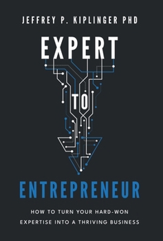 Hardcover Expert to Entrepreneur: How to Turn Your Hard-Won Expertise into a Thriving Business Book