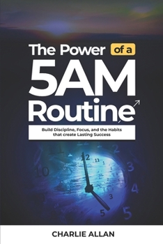 Paperback The Power of a 5AM Routine: Build Discipline, Focus, and the Habits That Create Lasting Success Book