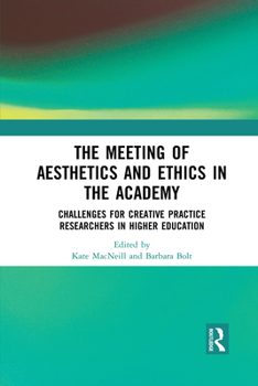 The Meeting of Aesthetics and Ethics in the Academy: Challenges for Creative Practice Researchers in Higher Education