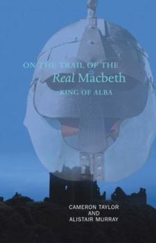 Paperback On the Trail of the Real Macbeth, King of Alba Book