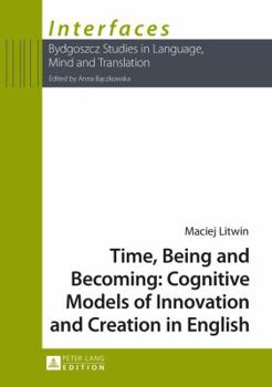 Paperback Time, Being and Becoming: Cognitive Models of Innovation and Creation in English Book
