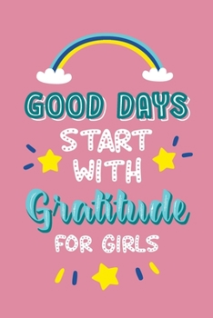 Paperback Good Days Start with Gratitude for Girls: Journal Prompts Teach for Teens Girls to Practice Gratitude and Mindfulness Book
