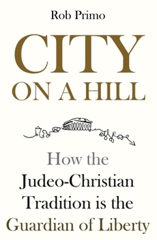 City on a Hill: How the Judeo-Christian Tradition is the Guardian of Liberty
