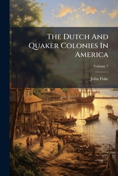 Paperback The Dutch And Quaker Colonies In America; Volume 7 Book