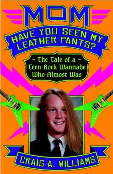 Paperback Mom, Have You Seen My Leather Pants?: The Tale of a Teen Rock Wannabe Who Almost Was Book