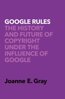 Hardcover Google Rules: The History and Future of Copyright Under the Influence of Google Book