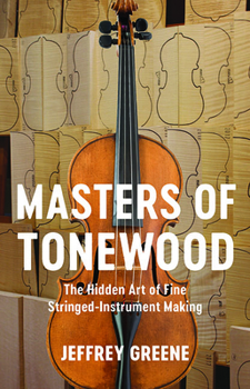 Hardcover Masters of Tonewood: The Hidden Art of Fine Stringed-Instrument Making Book