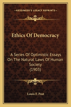 Paperback Ethics Of Democracy: A Series Of Optimistic Essays On The Natural Laws Of Human Society (1903) Book