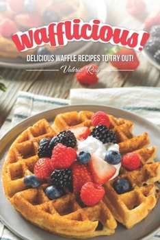 Paperback Wafflicious!: Delicious Waffle Recipes to Try Out! Book