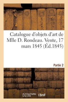 Paperback Catalogue d'objets d'art de Mlle D. Rondeau. Vente, 17 mars 1845 [French] Book