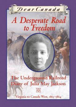 A Desperate Road to Freedom: The Underground Railroad Diary of Julia May Jackson - Book  of the Dear Canada