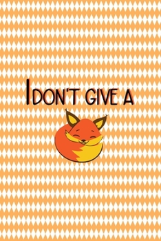 I Don't Give A Fox: Notebook Journal Composition Blank Lined Diary Notepad 120 Pages Paperback White And Orange Texture Fox