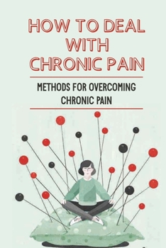 Paperback How To Deal With Chronic Pain: Methods For Overcoming Chronic Pain: Suggestion For Lesson Chronic Pain Book