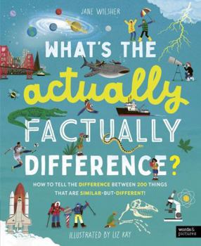 Hardcover What's the Actually Factually Difference?: How to tell the difference between over 150 things that are similar but different! Book