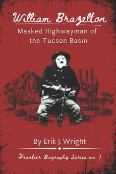 William Brazelton: Masked Highwayman of the Tucson Basin (Frontier Biography Series)