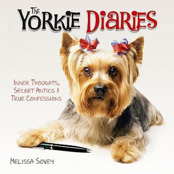 Hardcover The Yorkie Diaries: Inner Thoughts, Secret Antics & True Confessions Book
