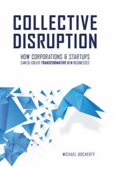 Paperback Collective Disruption: How Corporations & Startups Can Co-Create Transformative New Businesses Book