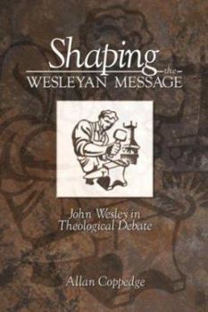 Paperback Shaping the Wesleyan Message: John Wesley in Theological Debate Book