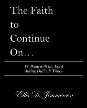 Paperback The Faith to Continue On...: Walking with the Lord During Difficult Times Book