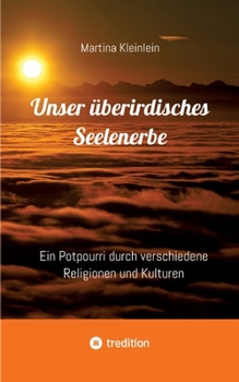 Paperback Unser überirdisches Seelenerbe: Ein Potpourri durch verschiedene Religionen und Kulturen [German] Book