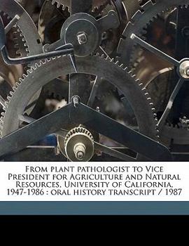 From plant pathologist to Vice President for Agriculture and Natural Resources, University of California, 1947-1986: oral history transcript / 1987