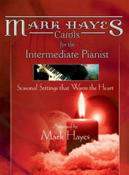 Paperback Mark Hayes: Carols for the Intermediate Pianist: Seasonal Settings That Warm the Heart Book
