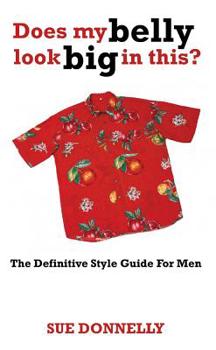 Paperback Does My Belly Look Big in This?: The Definitive Style Guide for Men Book