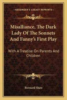 Paperback Misalliance, The Dark Lady Of The Sonnets And Fanny's First Play: With A Treatise On Parents And Children Book